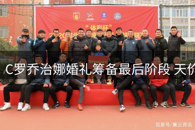 C罗乔治娜婚礼筹备最后阶段 天价婚戒引关注